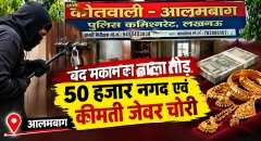 आलमबाग में बंद मकान के ताले तोड़कर चोरी, 50 हजार नकदी और कीमती जेवर पार